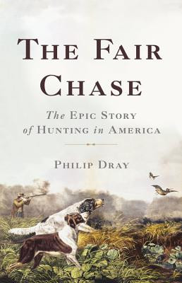 The Fair Chase: The Epic Story of Hunting in America (Dray Philip)(Pevná vazba)