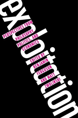 Exploitation: Perspectives from Philosophy, Politics, and Economics (Ferguson Benjamin)(Paperback)