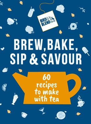 Bird & Blend's Brew, Bake, Sip & Savour: 60 Recipes to Make with Tea (Bird & Blend Tea Co)(Pevná vazba)