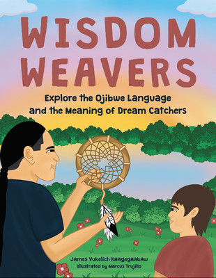 Wisdom Weavers: Explore the Ojibwe Language and the Meaning of Dream Catchers (Vukelich Kaagegaabaw James)(Pevná vazba)