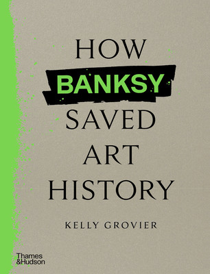 How Banksy Saved Art History (Grovier Kelly)(Pevná vazba)