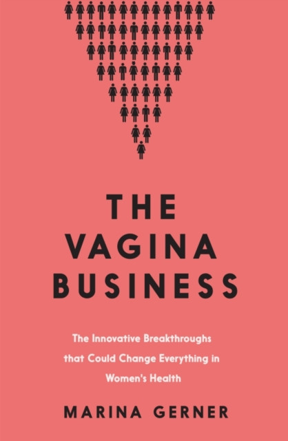 Vagina Business - The Innovative Breakthroughs that Could Change Everything in Women's Health (Gerner Marina)(Pevná vazba)