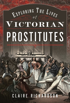 Exploring the Lives of Victorian Prostitutes (Richardson Claire)(Pevná vazba)