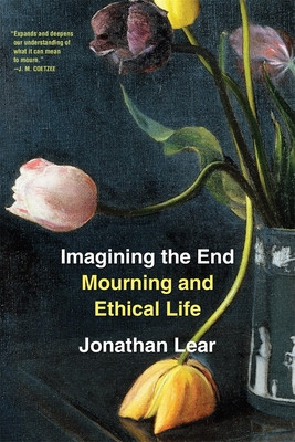 Imagining the End: Mourning and Ethical Life (Lear Jonathan)(Paperback)