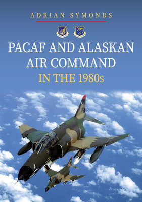 Pacaf and Alaskan Air Command in the 1980s (Symonds Adrian)(Paperback)