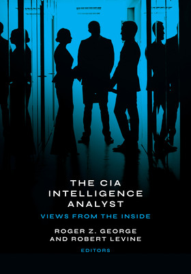 The CIA Intelligence Analyst: Views from the Inside (George Roger Z.)(Paperback)