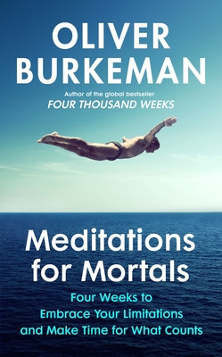 Meditations for Mortals - Four weeks to embrace your limitations and make time for what counts (Burkeman Oliver)(Pevná vazba)