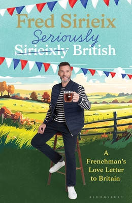 Seriously British - A Frenchmans love letter to Britain (Sirieix Fred)(Pevná vazba)