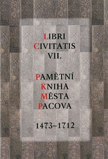 Libri Civitatis VII. - Pamětní kniha města Pacova 1473-1712 - Pavel Holub