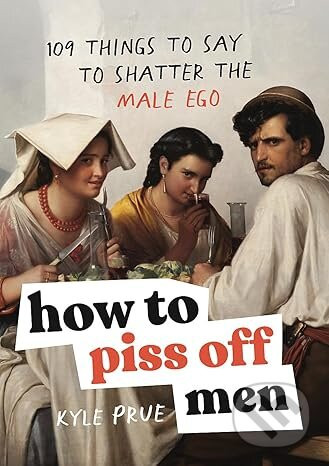 How to Piss Off Men - Kyle Prue