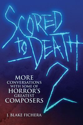 Scored to Death 2: More Conversations with Some of Horror's Greatest Composers (Fichera J. Blake)(Paperback)