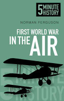 First World War in the Air: 5 Minute History (Ferguson Norman)(Paperback / softback)