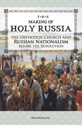 The Making of Holy Russia: The Orthodox Church and Russian Nationalism Before the Revolution (Stickland John)(Paperback)