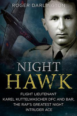 Night Hawk: Flight Lieutenant Karl Kuttelwascher Dfc and Bar, the Raf's Greatest Night Intruder Ace (Darlington Roger)(Paperback)