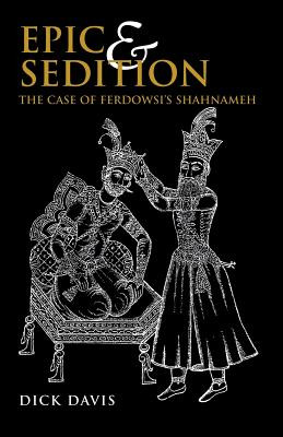 Epic and Sedition: The Case of Ferdowsi's Shahnameh (Davis Dick)(Paperback)