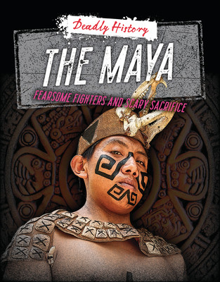 The Maya: Fearsome Fighters and Scary Sacrifice (Spilsbury Louise A.)(Paperback)