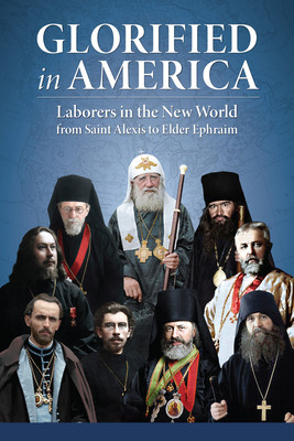 Glorified in America: Laborers in the New World from Saint Alexis to Elder Ephraim (The Monastery of St John the Forerunner)(Paperback)