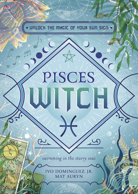 Pisces Witch: Unlock the Magic of Your Sun Sign (Dominguez Ivo)(Paperback)