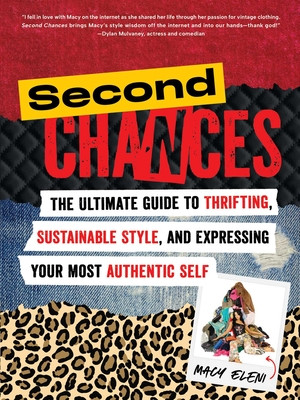 Second Chances: The Ultimate Guide to Thrifting, Sustainable Style, and Expressing Your Most Authentic Self (Eleni Macy)(Paperback)