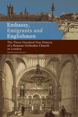 Embassy, Emigrants and Englishmen: The Three Hundred Year History of a Russian Orthodox Church in London (Birchall Christopher)(Paperback)