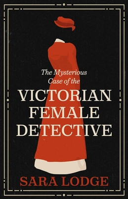 The Mysterious Case of the Victorian Female Detective (Lodge Sara)(Pevná vazba)