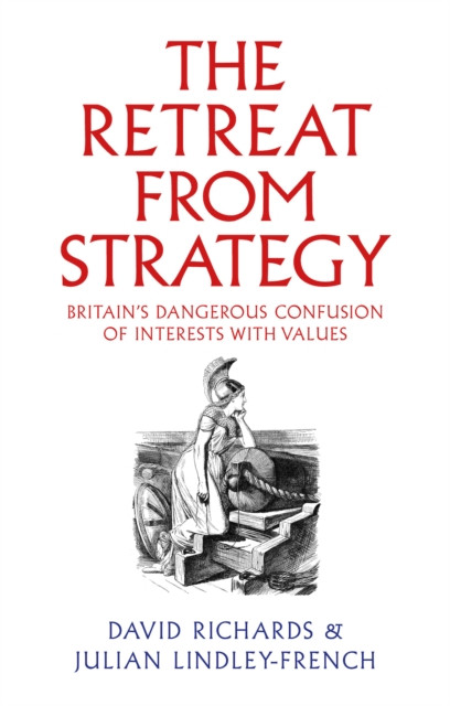 Retreat from Strategy - Britains Dangerous Confusion of Interests with Values (Richards David)(Pevná vazba)