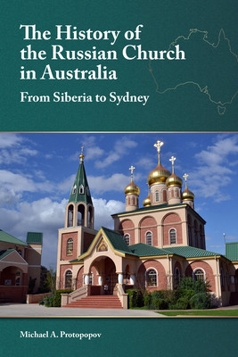 The History of the Russian Church in Australia: From Siberia to Sydney (Protopopov Michael A.)(Paperback)