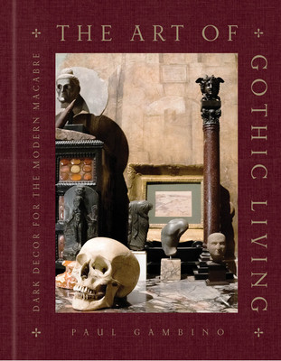 The Art of Gothic Living: Dark Decor for the Modern Macabre (Gambino Paul)(Pevná vazba)