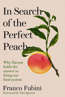 In Search of the Perfect Peach: Why Flavour Holds the Answer to Fixing Our Food System (Fubini Franco)(Pevná vazba)