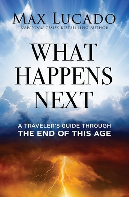 What Happens Next: A Traveler's Guide Through the End of This Age (Lucado Max)(Paperback)