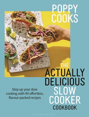 Poppy Cooks: The Actually Delicious Slow Cooker Cookbook: Step Up Your Slow Cooking with 90 Effortless, Flavour-Packed Recipes (O'Toole Poppy)(Pevná vazba)