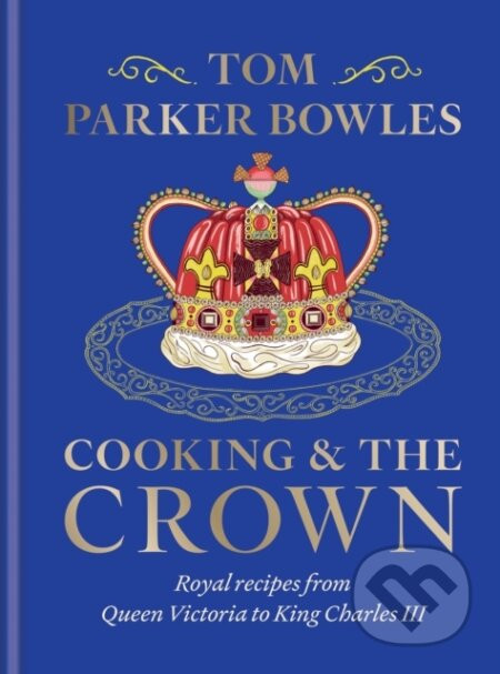 Cooking and the Crown - Tom Parker Bowles