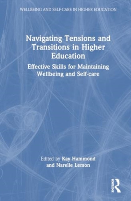 Navigating Tensions and Transitions in Higher Education: Effective Skills for Maintaining Wellbeing and Self-Care (Hammond Kay)(Paperback)