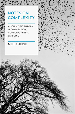 Notes on Complexity: A Scientific Theory of Connection, Consciousness, and Being (Theise Neil)(Paperback)