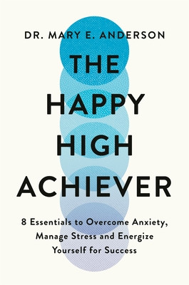 Happy High Achiever - 8 Essentials to Overcome Anxiety, Reduce Stress and Energize Yourself for Success (Anderson Mary E.)(Paperback / softback)