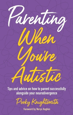 Parenting When You're Autistic: Tips and Advice on How to Parent Successfully Alongside Your Neurodivergence (Knightsmith Pooky)(Paperback)