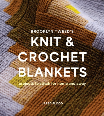 Brooklyn Tweed's Knit and Crochet Blankets: Projects to Stitch for Home and Away (Flood Jared)(Paperback)