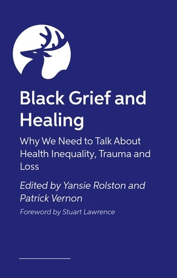 Black Grief and Healing: Why We Need to Talk about Health Inequality, Trauma and Loss (Rolston Yansie)(Paperback)