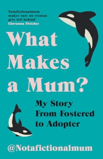 What Makes a Mum? - My Story From Fostered to Adopter (a Fictional Mum Not)(Paperback / softback)