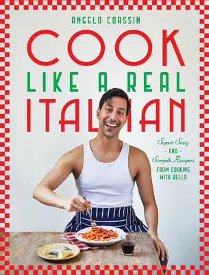 Cook Like a Real Italian: Super Sexy and Simple Recipes from Cooking with Bello (Coassin Angelo)(Pevná vazba)