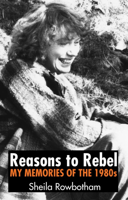 Reasons to Rebel - My Memories  of the 1980s (Rowbotham Sheila)(Paperback / softback)