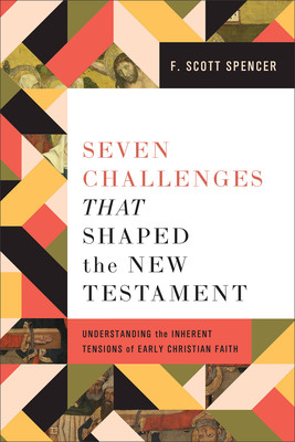 Seven Challenges That Shaped the New Testament: Understanding the Inherent Tensions of Early Christian Faith (Spencer F. Scott)(Paperback)