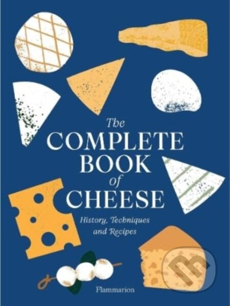 The Complete Book of Cheese - Anne-Laure Pham, Mathieu Plantive