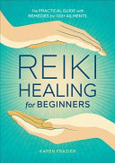 Reiki Healing for Beginners: The Practical Guide with Remedies for 100+ Ailments (Frazier Karen)(Paperback)