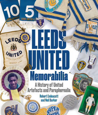 Leeds United Memorabilia: A History of United Artefacts and Paraphernalia (Endeacott Robert)(Pevná vazba)