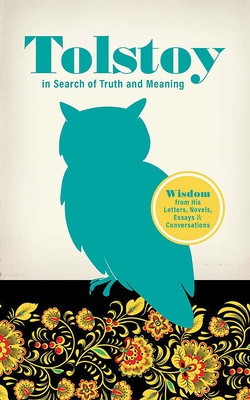Tolstoy in Search of Truth and Meaning: Wisdom from His Letters, Novels, Essays and Conversations (Tolstoy Leo)(Paperback)