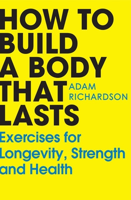 How To Build a Body That Lasts - Exercises for Longevity, Strength and Health (Richardson Adam)(Paperback / softback)