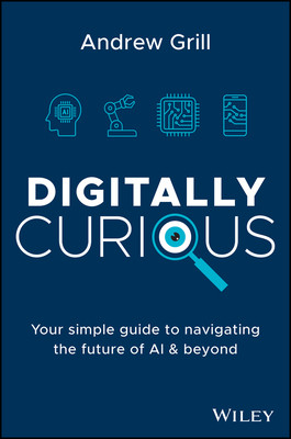 Digitally Curious: Your Guide to Navigating the Future of AI and All Things Tech (Grill Andrew)(Pevná vazba)