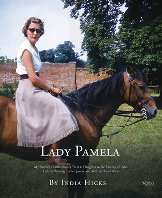 Lady Pamela: My Mother's Extraordinary Years as Daughter to the Viceroy of India, Lady-In-Waiting to the Queen, and Wife of David H (Hicks India)(Pevná vazba)