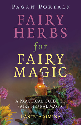 Pagan Portals - Fairy Herbs for Fairy Magic: A Practical Guide to Fairy Herbal Magic (Simina Daniela)(Paperback)